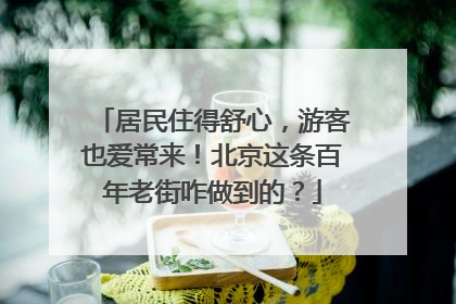 居民住得舒心，游客也爱常来！北京这条百年老街咋做到的？