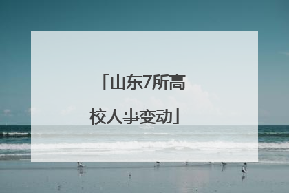山东7所高校人事变动