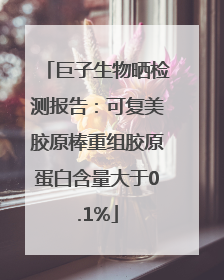 巨子生物晒检测报告：可复美胶原棒重组胶原蛋白含量大于0.1%