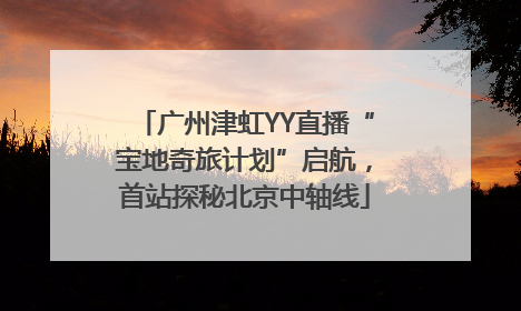 广州津虹YY直播“宝地奇旅计划”启航，首站探秘北京中轴线
