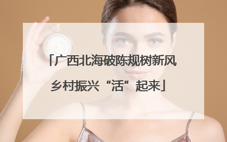 广西北海破陈规树新风 乡村振兴“活”起来