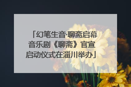幻笔生音·聊斋启幕 音乐剧《聊斋》官宣启动仪式在淄川举办
