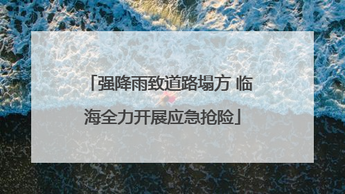 强降雨致道路塌方 临海全力开展应急抢险
