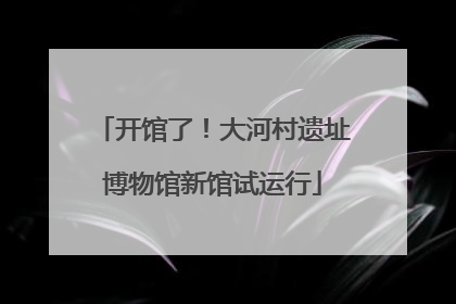 开馆了！大河村遗址博物馆新馆试运行