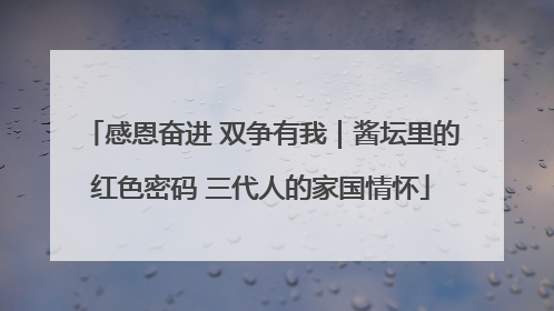感恩奋进 双争有我｜酱坛里的红色密码 三代人的家国情怀