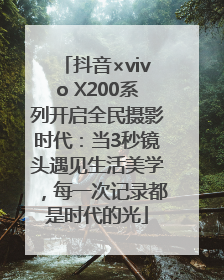 抖音×vivo X200系列开启全民摄影时代：当3秒镜头遇见生活美学，每一次记录都是时代的光