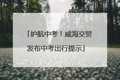 护航中考！威海交警发布中考出行提示
