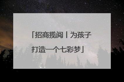 招商揽阅丨为孩子打造一个七彩梦