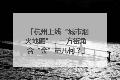 杭州上线“城市烟火地图”，一方街角含“金”量几何？