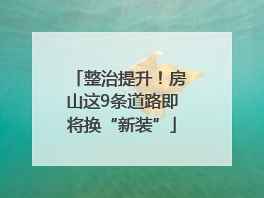 整治提升！房山这9条道路即将换“新装”