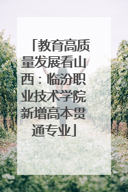 教育高质量发展看山西：临汾职业技术学院新增高本贯通专业