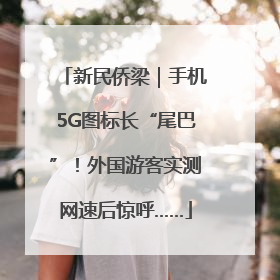 新民侨梁｜手机5G图标长“尾巴”！外国游客实测网速后惊呼……