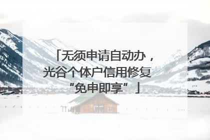 无须申请自动办，光谷个体户信用修复“免申即享”