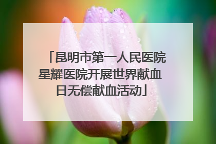 昆明市第一人民医院星耀医院开展世界献血日无偿献血活动