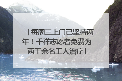 每周三上门已坚持两年！千祥志愿者免费为两千余名工人治疗