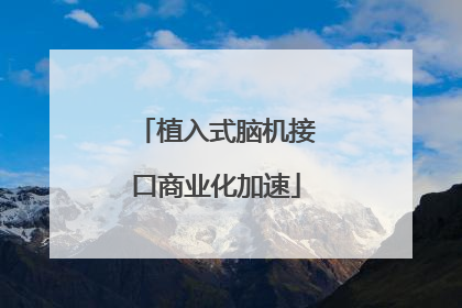 植入式脑机接口商业化加速
