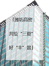 潍坊高密：共绘“三夏”好“丰”景