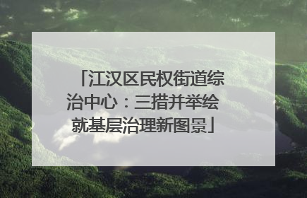 江汉区民权街道综治中心：三措并举绘就基层治理新图景