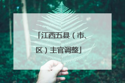 江西五县（市、区）主官调整