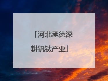 河北承德深耕钒钛产业
