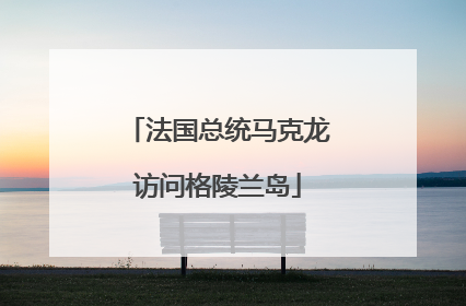 法国总统马克龙访问格陵兰岛