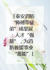 泰安消防“师傅带徒弟”成果展：人才“强基”，为消防救援事业“蓄能”