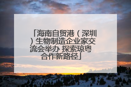 海南自贸港（深圳）生物制造企业家交流会举办 探索琼粤合作新路径