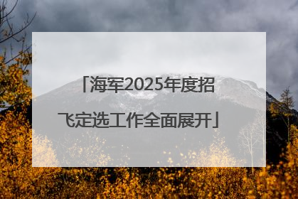 海军2025年度招飞定选工作全面展开