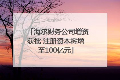 海尔财务公司增资获批 注册资本将增至100亿元