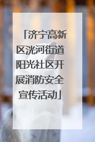 济宁高新区洸河街道阳光社区开展消防安全宣传活动