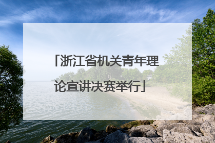 浙江省机关青年理论宣讲决赛举行