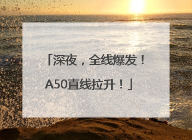 深夜，全线爆发！A50直线拉升！