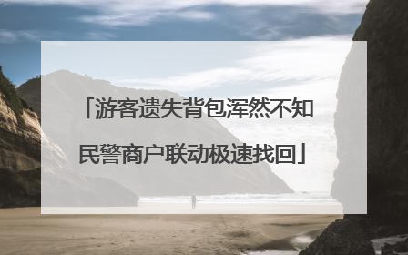 游客遗失背包浑然不知 民警商户联动极速找回