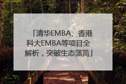 清华EMBA、香港科大EMBA等项目全解析，突破生态藩篱