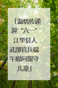 温情传递迎“六一” 江华县人武部官兵端午慰问留守儿童