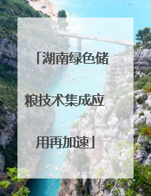 湖南绿色储粮技术集成应用再加速