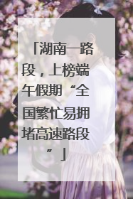 湖南一路段，上榜端午假期“全国繁忙易拥堵高速路段”