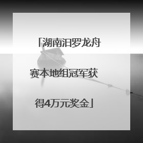 湖南汨罗龙舟赛本地组冠军获得4万元奖金