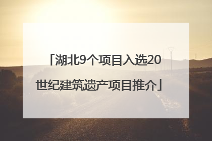 湖北9个项目入选20世纪建筑遗产项目推介