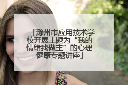 滁州市应用技术学校开展主题为“我的情绪我做主”的心理健康专题讲座