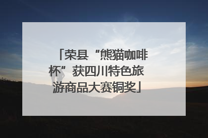 荣县“熊猫咖啡杯”获四川特色旅游商品大赛铜奖
