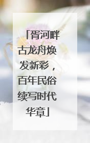 胥河畔古龙舟焕发新彩，百年民俗续写时代华章