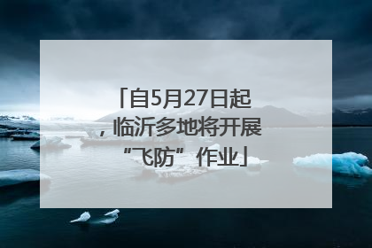 自5月27日起，临沂多地将开展“飞防”作业