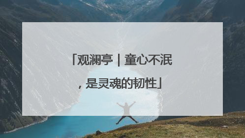 观澜亭｜童心不泯，是灵魂的韧性