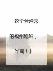 这个台湾来的福州媳妇，丫霸！