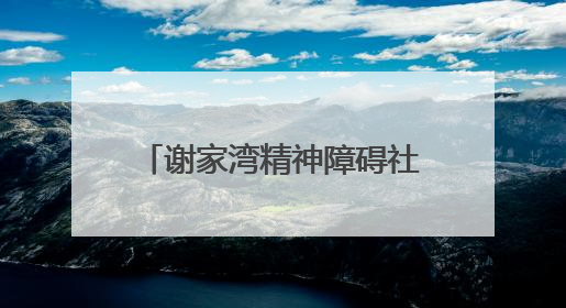 谢家湾精神障碍社区康复服务项目动态‖“心光同行·愈见美好——公益讲堂与健康义诊”活动