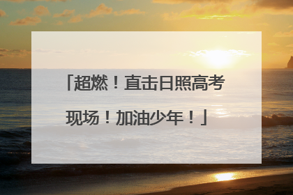 超燃！直击日照高考现场！加油少年！
