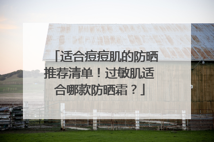 适合痘痘肌的防晒推荐清单！过敏肌适合哪款防晒霜？