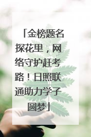 金榜题名探花里，网络守护赶考路！日照联通助力学子圆梦