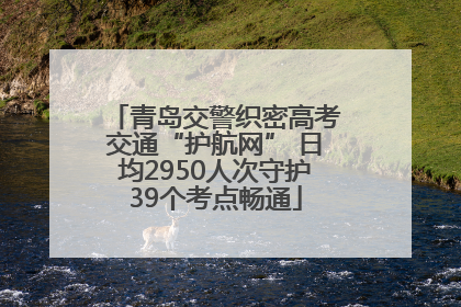 青岛交警织密高考交通“护航网” 日均2950人次守护39个考点畅通